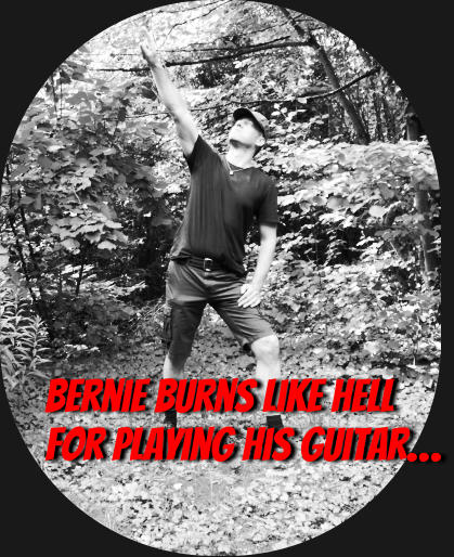 Bernie burns like hell  for playing his guitar…
